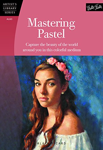 Mastering Pastel: Capture the beauty of the world around you in this colorful medium (Artist's Library) von Walter Foster Publishing