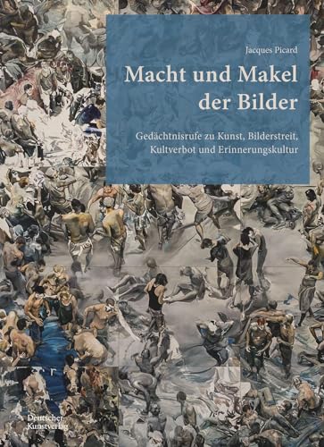 Macht und Makel der Bilder: Gedächtnisrufe zu Kunst, Bilderstreit, Kultverbot und Erinnerungskultur von de Gruyter