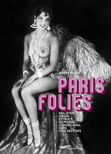 Paris folies - Paillettes, strass et trucs en plumes, le music-hall dans tous ses états von PARIGRAMME