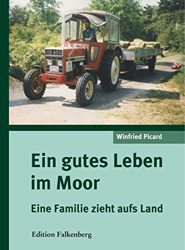 Ein gutes Leben im Moor: Eine Familie zieht aufs Land von Edition Falkenberg