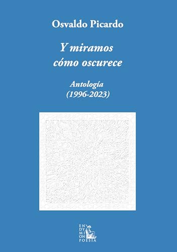 Y miramos cómo oscurece: Antología de poemas de 1996 a 2023 von Ediciones Endymion