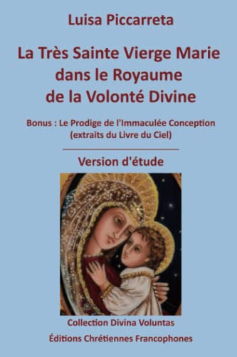 La Très Sainte Vierge Marie dans le Royaume de la Volonté Divine: BONUS : Le Prodige de l'Immaculée Conception (Extraits du Livre du Ciel) - VERSION D'ÉTUDE (Collection Divina Voluntas) von Éditions Chrétiennes Francophones