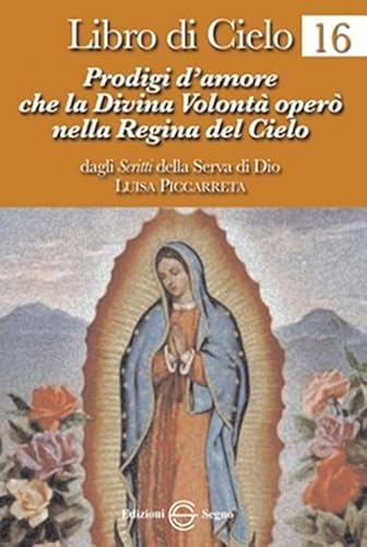 Libro di cielo 16. Prodigi d'amore che la divina volontà operò nella regina del cielo Libro di cielo 16. Prodigi d'amore che la divina volontà operò nella regina del cielo