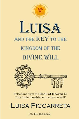 Luisa and the Key to the Kingdom of the Divine Will: Selected Writings from the Book of Heaven by Luisa Piccarreta Luisa and the Key to the Kingdom of the Divine Will: Selected Writings from the Book of Heaven by Luisa Piccarreta von Independently published