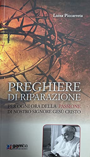 Preghiere di riparazione per ogni ora della Passione di Nostro Signore Gesù Cristo Preghiere di riparazione per ogni ora della Passione di Nostro Signore Gesù Cristo