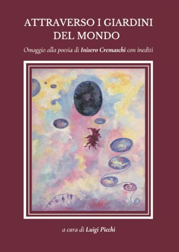 Attraverso i giardini del mondo - Uno Studio di Luigi Picchi sull'ultima fase della poesia di Inisero Cremaschi von Youcanprint