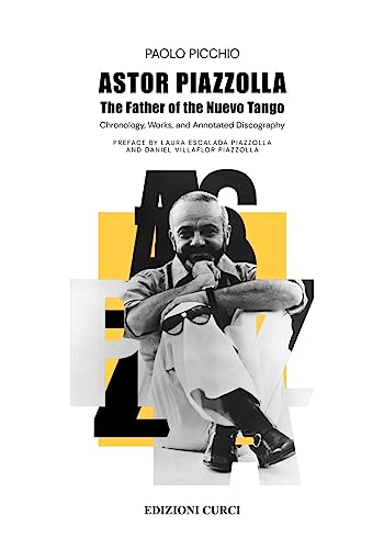 Astor Piazzolla. The Father of the Nuevo Tango: Chronology, Works, and Annotated Discography Astor Piazzolla. The Father of the Nuevo Tango: Chronology, Works, and Annotated Discography von Edizioni Curci