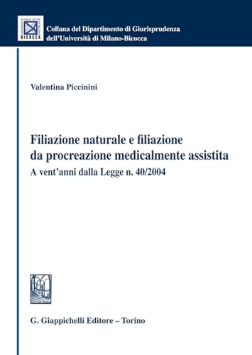 Filiazione naturale e filiazione da procreazione medicalmente assistita. A vent'anni dalla Legge n. 40/2004 (Collana del Dipartimento Giurisprudenza dell'Università di Milano-Bicocca) von Giappichelli