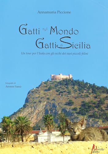 Gatti nel mondo, gatti di Sicilia. Un tour per l'isola con gli occhi dei suoi piccoli felini von Morrone Editore
