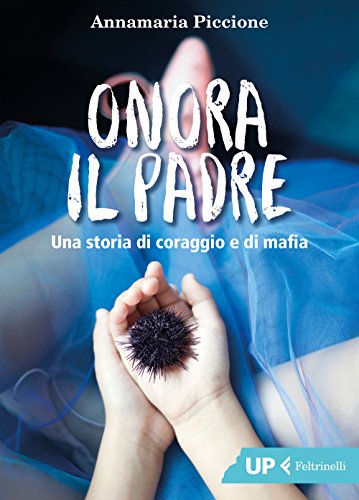 Onora il padre. Una storia di amore e di mafia (Up Feltrinelli)
