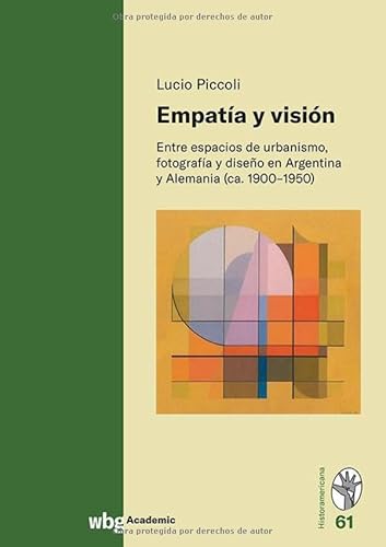 Empatía y visión: Entre espacios de urbanismo, fotografía y diseño en Argentina y Alemania (ca. 1900–1950) von wbg Academic in der Verlag Herder GmbH