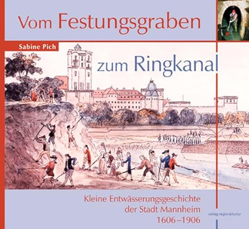 Vom Festungsgraben zum Ringkanal: Kleine Entwässerungsgeschichte der Stadt Mannheim 1606-1906 von verlag regionalkultur