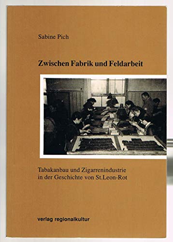 Zwischen Fabrik und Feldarbeit: Tabakanbau und Zigarrenindustrie in der Geschichte von St. Leon-Rot von verlag regionalkultur