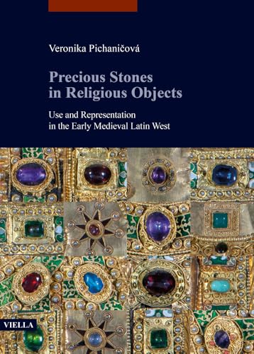 Precious Stones in Religious Objects: Use and Representation in the Early Medieval Latin West (libri di Viella. Arte. Studia Artium Mediaevalium Brunensia)
