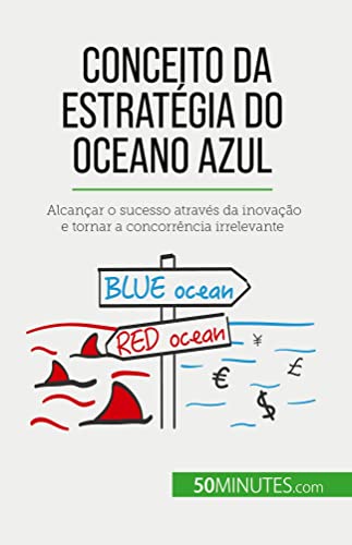 Conceito da Estratégia do Oceano Azul: Alcançar o sucesso através da inovação e tornar a concorrência irrelevante Conceito da Estratégia do Oceano Azul: Alcançar o sucesso através da inovação e tornar a concorrência irrelevante