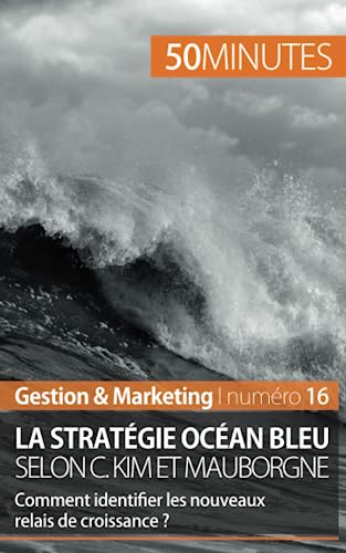 La stratégie Océan bleu selon C. Kim et Mauborgne: Comment identifier les nouveaux relais de croissance ? (Gestion & Marketing, Band 16)