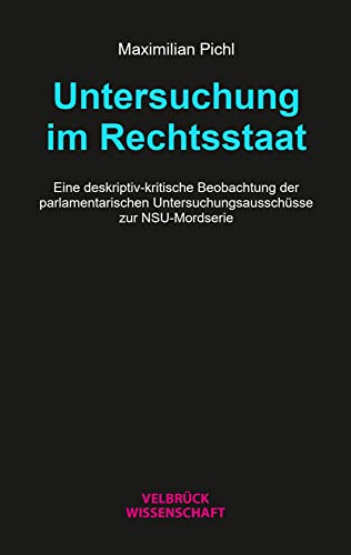 Untersuchung im Rechtsstaat: Eine deskriptiv-kritische Beobachtung der parlamentarischen Untersuchungsausschüsse zur NSU-Mordserie Untersuchung im Rechtsstaat: Eine deskriptiv-kritische Beobachtung der parlamentarischen Untersuchungsausschüsse zur NSU-Mordserie