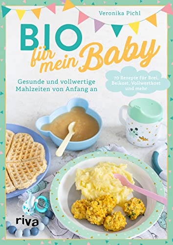 Bio für mein Baby: Gesunde und vollwertige Mahlzeiten von Anfang an. 70 Rezepte für Brei, Beikost, Vollwertkost und mehr. Beikosteinführung, Babybrei selber machen, Baby Led Weaning von RIVA