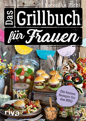 Das Grillbuch für Frauen: Die besten Rezepte für das BBQ. Über 60 leckere Grillrezepte für Fleisch, Fisch, Gemüse, Salate, Dips und Desserts. Vegetarische und vegane Varianten von RIVA