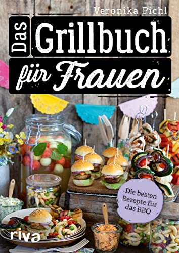 Das Grillbuch für Frauen: Die besten Rezepte für das BBQ. Über 60 leckere Grillrezepte für Fleisch, Fisch, Gemüse, Salate, Dips und Desserts. Vegetarische und vegane Varianten von Riva