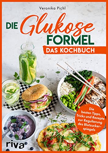 Die Glukose-Formel: Das Kochbuch: Die besten Tipps, Tricks und Rezepte zur Regulierung des Blutzuckerspiegels. Gegen Heißhunger, Stimmungsschwankungen und unreine Haut. Für mehr Energie im Alltag von Riva