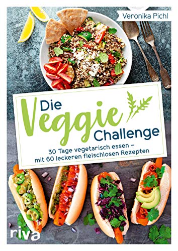 Die Veggie-Challenge: 30 Tage vegetarisch essen – mit 60 leckeren fleischlosen Rezepten von RIVA