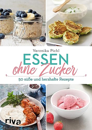 Essen ohne Zucker: Über 60 süße und herzhafte Rezepte