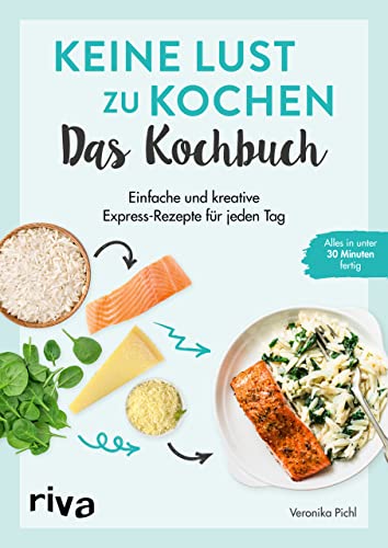 Keine Lust zu kochen: Das Kochbuch: Einfache und kreative Express-Rezepte für jeden Tag. Alles in unter 30 Minuten fertig. Gerichte mit wenig Aufwand. Für Frühstück, Lunch, Feierabend und mehr von Riva