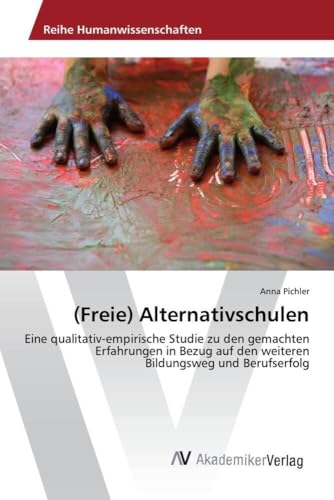 (Freie) Alternativschulen: Eine qualitativ-empirische Studie zu den gemachten Erfahrungen in Bezug auf den weiteren Bildungsweg und Berufserfolg von AV Akademikerverlag