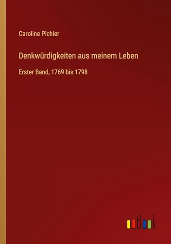 Denkwürdigkeiten aus meinem Leben: Erster Band, 1769 bis 1798 von Outlook Verlag