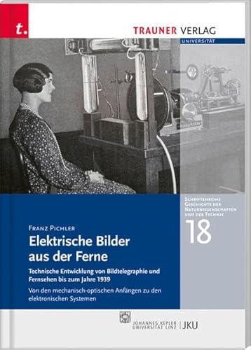 Elektrische Bilder aus der Ferne: Technische Entwicklung von Bildtelegraphie und Fernsehen bis zum Jahre 1939. Von den mechanisch-optischen Anfängen zu den elektronischen Systemen von Trauner Verlag