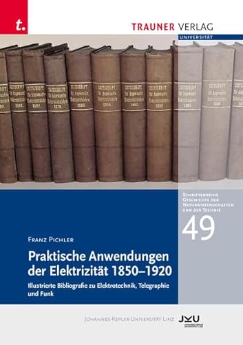 Praktische Anwendung der Elektrizität 1850–1920: Schriftenreihe Geschichte der Naturwissenschaften und der Technik, Bd. 49 Praktische Anwendung der Elektrizität 1850–1920: Schriftenreihe Geschichte der Naturwissenschaften und der Technik, Bd. 49 von TRAUNER