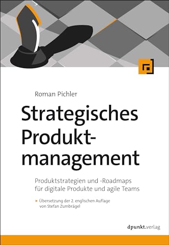Strategisches Produktmanagement: Produktstrategien und Roadmaps für digitale Produkte und agile Teams von dpunkt.verlag GmbH