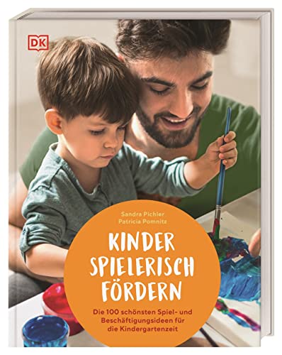 Kinder spielerisch fördern: Die 100 schönsten Spiel- und Beschäftigungsideen für die Kindergartenzeit von Dorling Kindersley Verlag