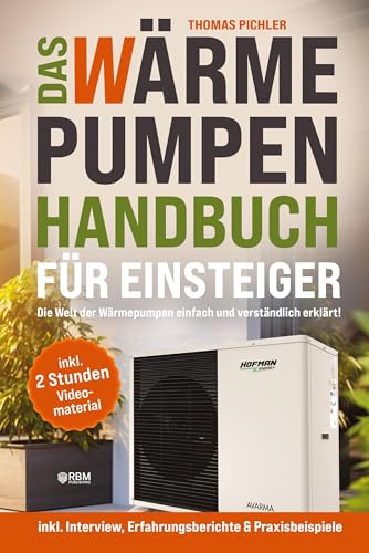 Das Wärmepumpen Handbuch für Einsteiger: Die Welt der Wärmepumpen einfachund verständlich erklärt! inkl. Interview, Erfahrungsberichte & Praxisbeispiele! inkl. 2 Stunden kostenloses Videomaterial! von RBM Publishing