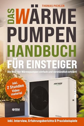 Das Wärmepumpen Handbuch für Einsteiger: Die Welt der Wärmepumpen einfachund verständlich erklärt! inkl. Interview, Erfahrungsberichte & Praxisbeispiele! inkl. 2 Stunden kostenloses Videomaterial! von RBM Publishing