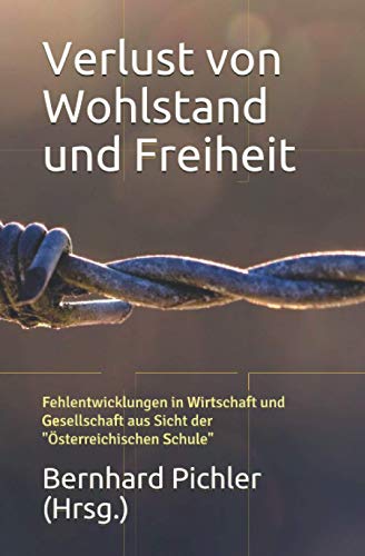Verlust von Wohlstand und Freiheit: Fehlentwicklungen in Wirtschaft und Gesellschaft aus Sicht der „Österreichischen Schule“ von Independently published