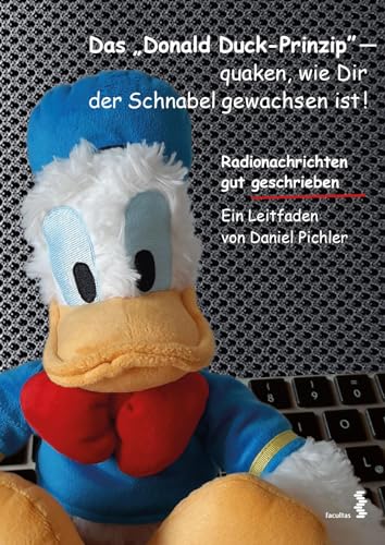 Das Donald Duck-Prinzip – quaken, wie Dir der Schnabel gewachsen ist!: Radionachrichten gut geschrieben von Facultas