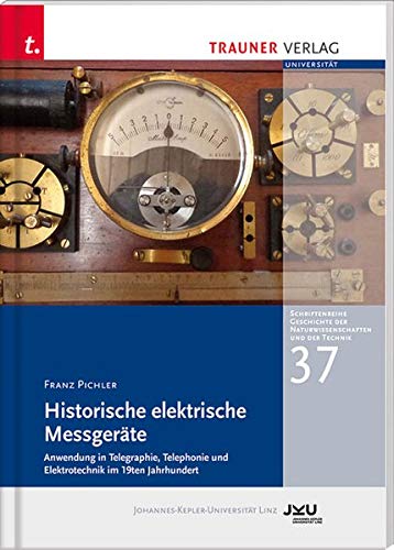 Historische elektrische Messgeräte, Schriftenreihe Geschichte der Naturwissenschaften und der Technik, Bd. 37 von Trauner Verlag
