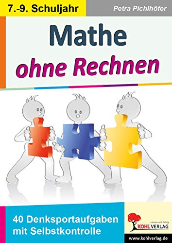 Mathe ohne Rechnen: 40 Denksportaufgaben mit Selbstkontrolle von Kohl Verlag