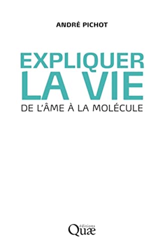 Expliquer la vie: De l'âme à la molécule. von QUAE