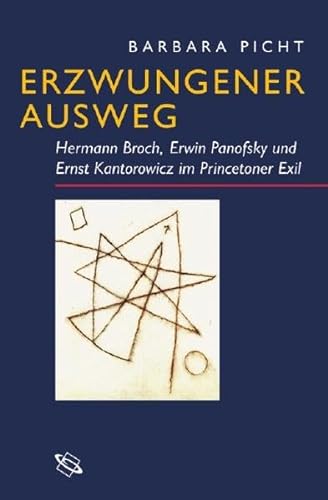 Erzwungener Ausweg. Hermann Broch, Erwin Panofsky und Ernst Kantorowicz im Princetoner Exil