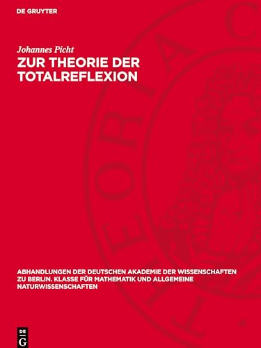 Zur Theorie der Totalreflexion (Abhandlungen der Deutschen Akademie der Wissenschaften zu Berlin. Klasse für Mathematik und allgemeine Naturwissenschaften) von De Gruyter