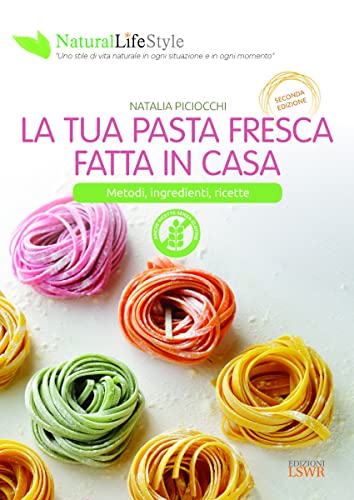 La tua pasta fresca fatta in casa. Metodi, ingredienti, ricette (Natural LifeStyle) von Edizioni LSWR