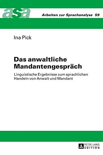 Das anwaltliche Mandantengespräch: Linguistische Ergebnisse zum sprachlichen Handeln von Anwalt und Mandant (Arbeiten zur Sprachanalyse, Band 59)