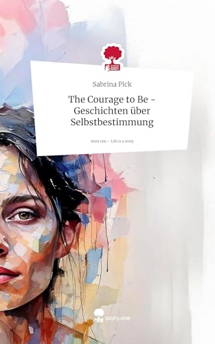 The Courage to Be - Geschichten über Selbstbestimmung. Life is a Story - story.one von story.one publishing