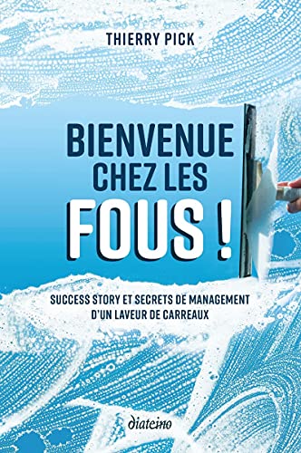 Bienvenue chez les fous ! - Success Story et secrets de management d'un laveur de carreaux von DIATEINO