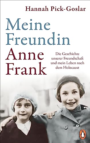 Meine Freundin Anne Frank: Die Geschichte unserer Freundschaft und mein Leben nach dem Holocaust