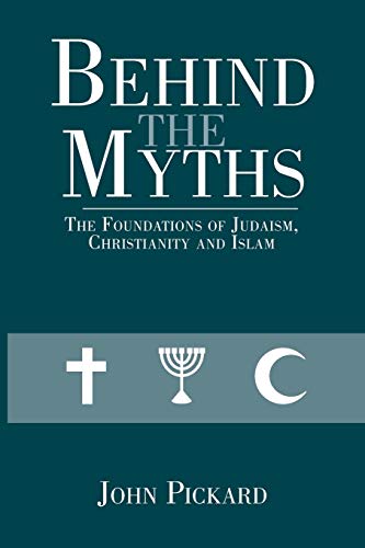 Behind the Myths: The Foundations of Judaism, Christianity and Islam von Authorhouse UK