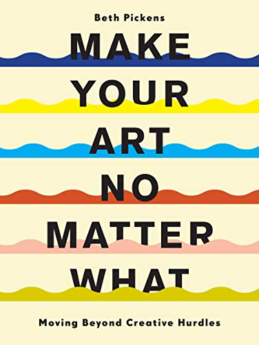 Make Your Art No Matter What: Moving Beyond Creative Hurdles von Chronicle Books